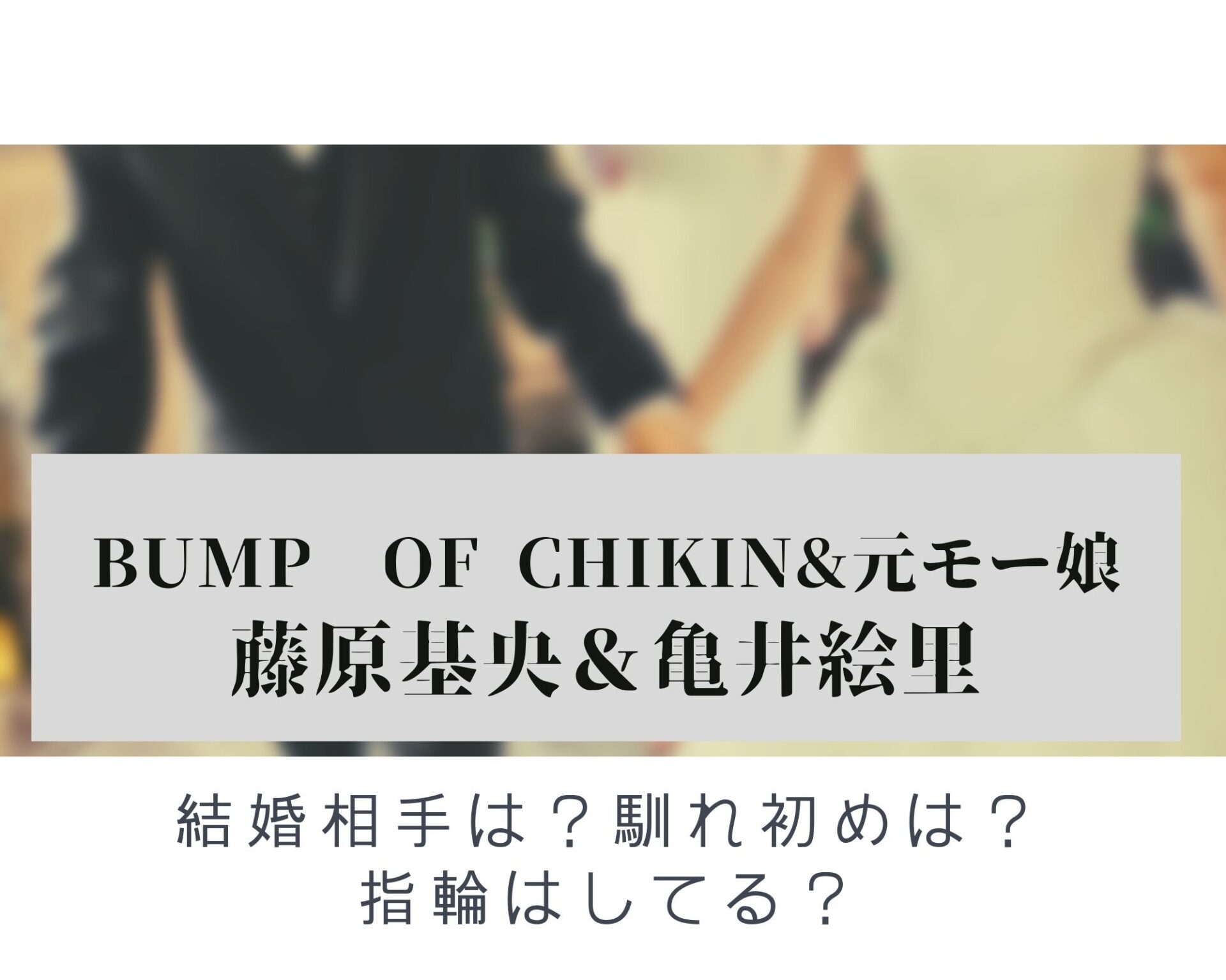 藤原基央の結婚相手は亀井絵里 指輪は同じ 本人のコメントはある Piacelamusica